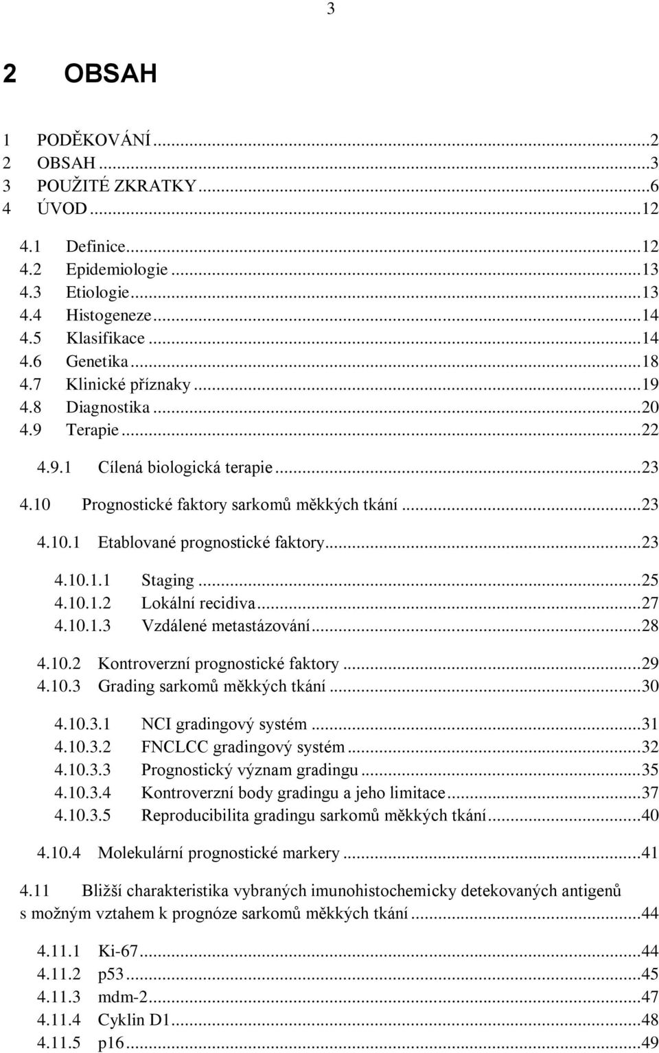 .. 23 4.10.1.1 Staging... 25 4.10.1.2 Lokální recidiva... 27 4.10.1.3 Vzdálené metastázování... 28 4.10.2 Kontroverzní prognostické faktory... 29 4.10.3 Grading sarkomů měkkých tkání... 30 4.10.3.1 NCI gradingový systém.