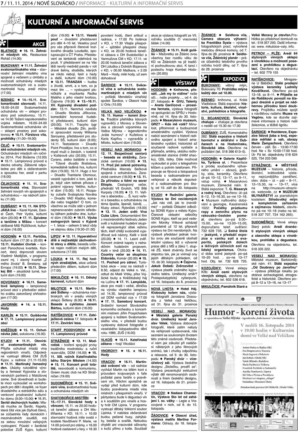 11. Fürstova vila, prohlídky (11.00 19.00) ČEJČ: u 15.11. Svatomartinské ochutnávání mladých vín. Ochutnávání mladých vín ročníku 2014, Pod Bůdama (12.00) u 16.11. Lampionový průvod a stezka odvahy.