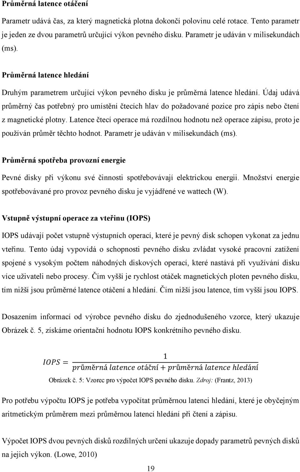 Údaj udává průměrný čas potřebný pro umístění čtecích hlav do požadované pozice pro zápis nebo čtení z magnetické plotny.