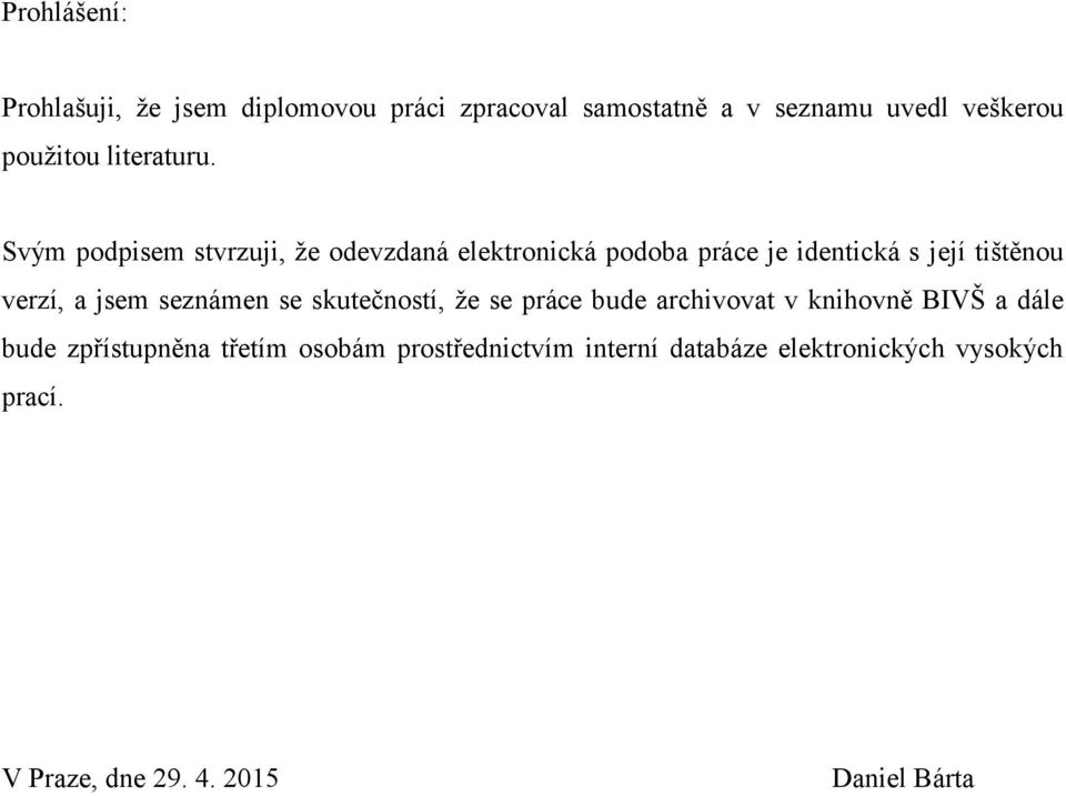 Svým podpisem stvrzuji, že odevzdaná elektronická podoba práce je identická s její tištěnou verzí, a jsem