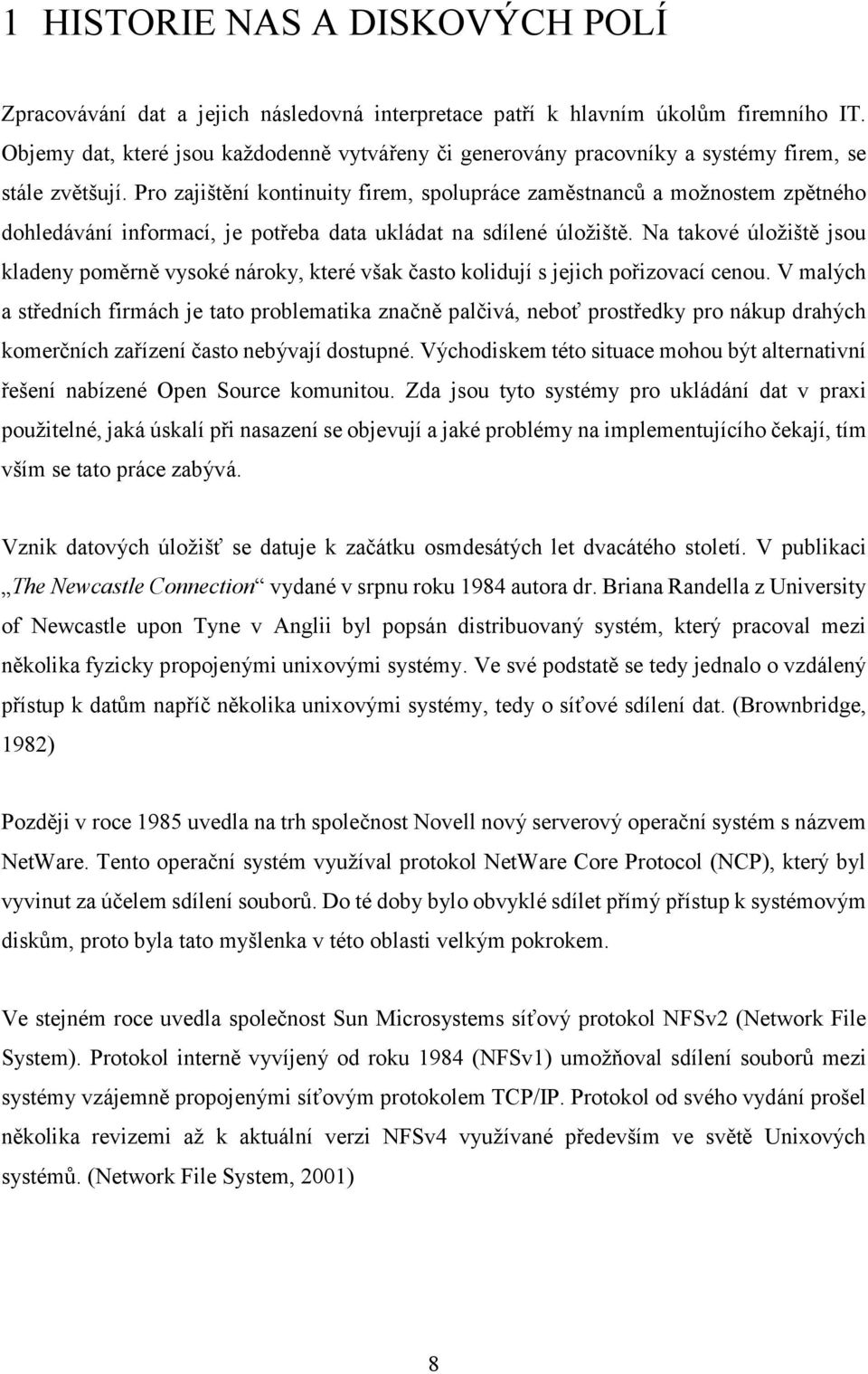 Pro zajištění kontinuity firem, spolupráce zaměstnanců a možnostem zpětného dohledávání informací, je potřeba data ukládat na sdílené úložiště.