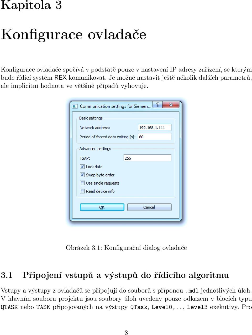 1: Konfigurační dialog ovladače 3.1 Připojení vstupů a výstupů do řídicího algoritmu Vstupy a výstupy z ovladačů se připojují do souborů s příponou.