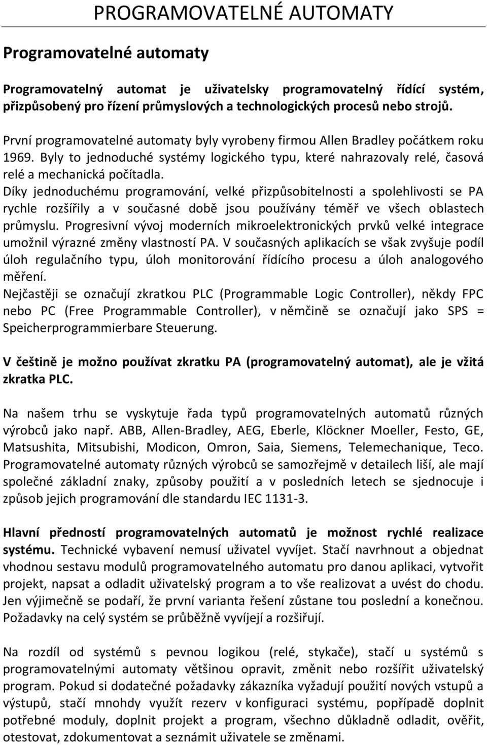 Díky jednoduchému programování, velké přizpůsobitelnosti a spolehlivosti se PA rychle rozšířily a v současné době jsou používány téměř ve všech oblastech průmyslu.