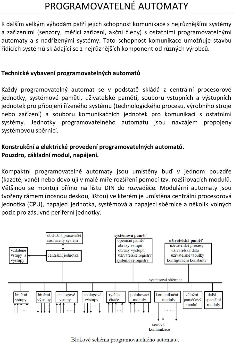 Technické vybavení programovatelných automatů Každý programovatelný automat se v podstatě skládá z centrální procesorové jednotky, systémové paměti, uživatelské paměti, souboru vstupních a výstupních