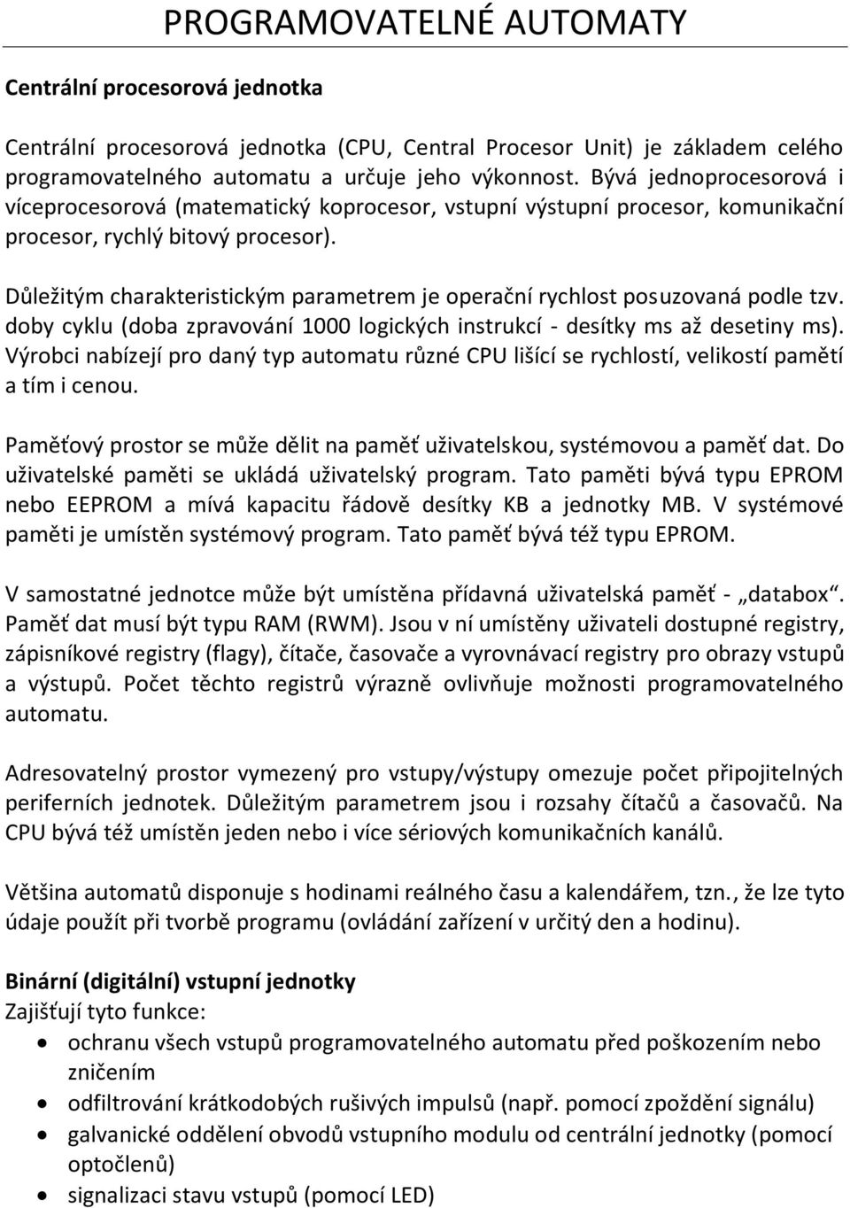 Důležitým charakteristickým parametrem je operační rychlost posuzovaná podle tzv. doby cyklu (doba zpravování 1000 logických instrukcí - desítky ms až desetiny ms).