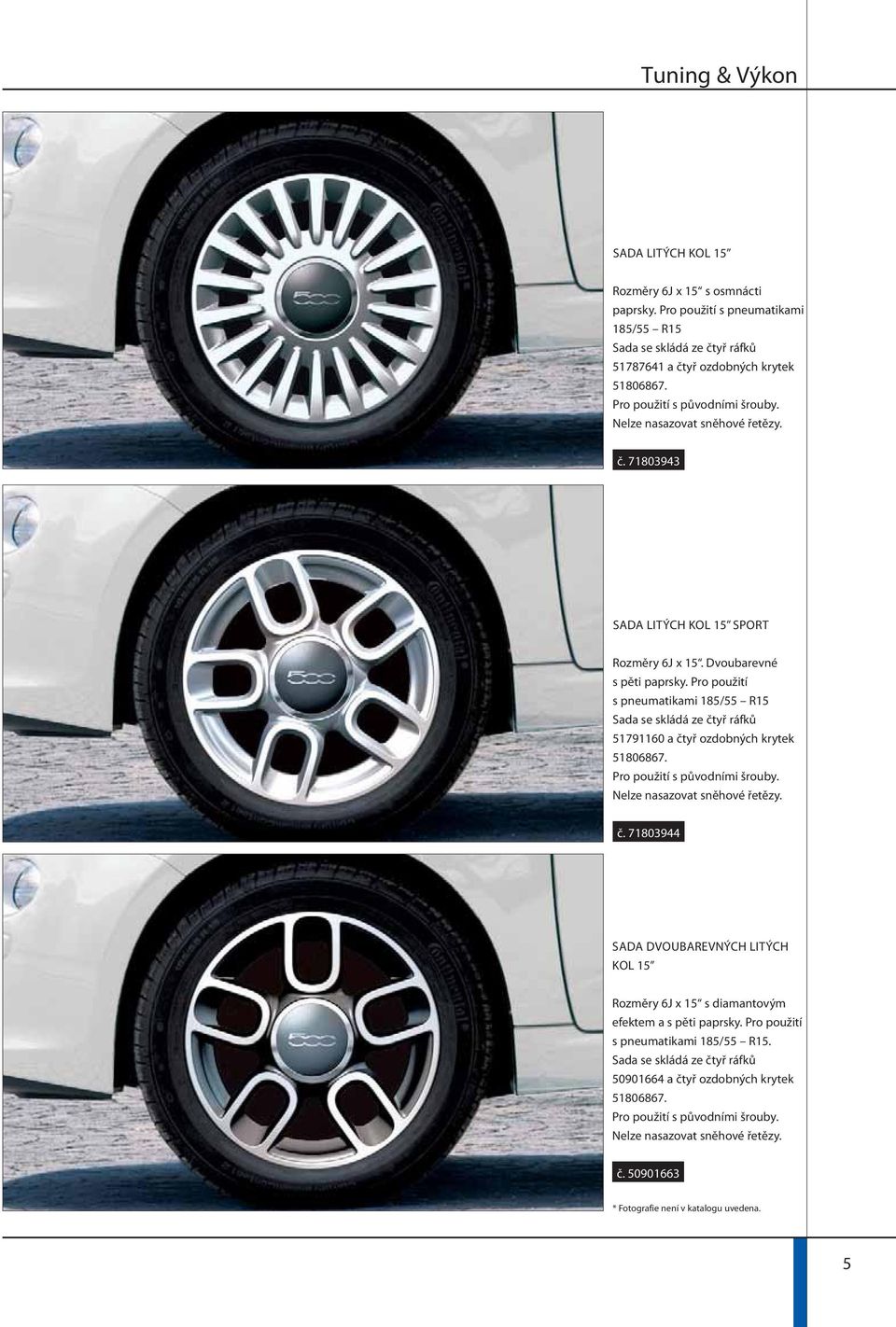 Pro použití s pneumatikami 185/55 R15 Sada se skládá ze čtyř ráfků 51791160 a čtyř ozdobných krytek 51806867. Pro použití s původními šrouby. Nelze nasazovat sněhové řetězy. č. 71803944 SADA DVOUBAREVNÝCH LITÝCH KOL 15 Rozměry 6J x 15 s diamantovým efektem a s pěti paprsky.