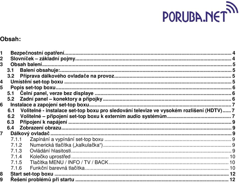 1 Volitelné - instalace set-top boxu pro sledování televize ve vysokém rozlišení (HDTV)... 7 6.2 Volitelné připojení set-top boxu k externím audio systémům... 7 6.3 Připojení k napájení... 9 6.