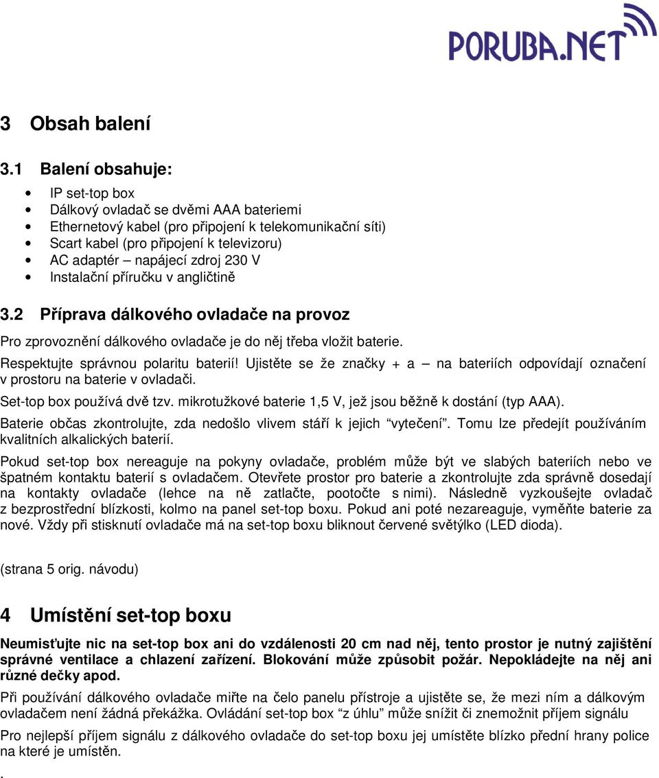 230 V Instalační příručku v angličtině 3.2 Příprava dálkového ovladače na provoz Pro zprovoznění dálkového ovladače je do něj třeba vložit baterie. Respektujte správnou polaritu baterií!