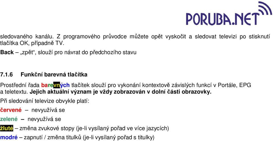 6 Funkční barevná tlačítka Prostřední řada barevných tlačítek slouží pro vykonání kontextově závislých funkcí v Portále, EPG a teletextu.