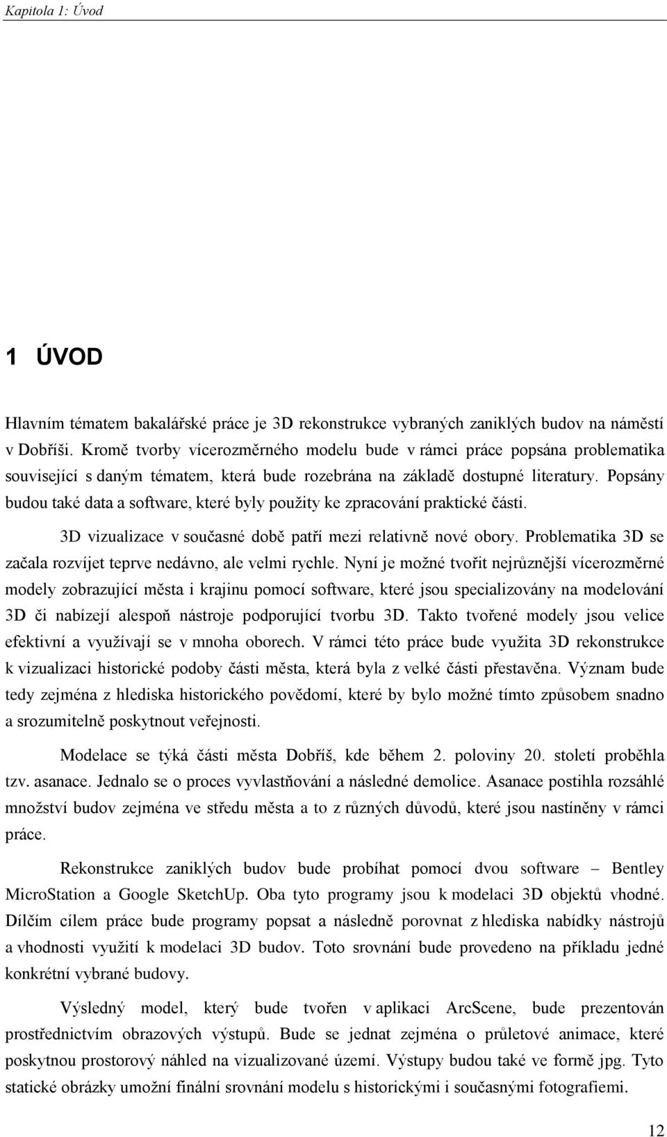 Popsány budou také data a software, které byly použity ke zpracování praktické části. 3D vizualizace v současné době patří mezi relativně nové obory.