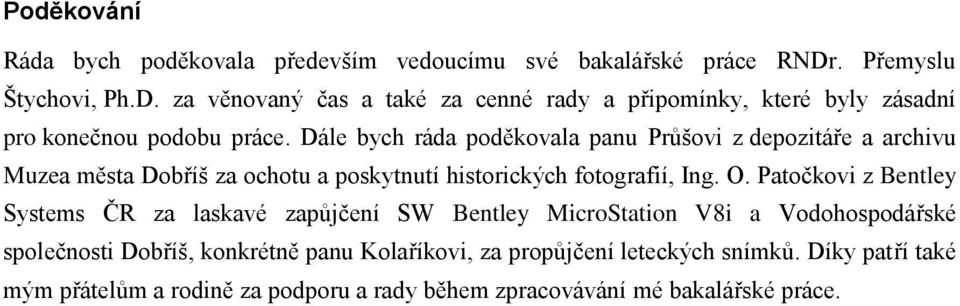 Dále bych ráda poděkovala panu Průšovi z depozitáře a archivu Muzea města Dobříš za ochotu a poskytnutí historických fotografií, Ing. O.
