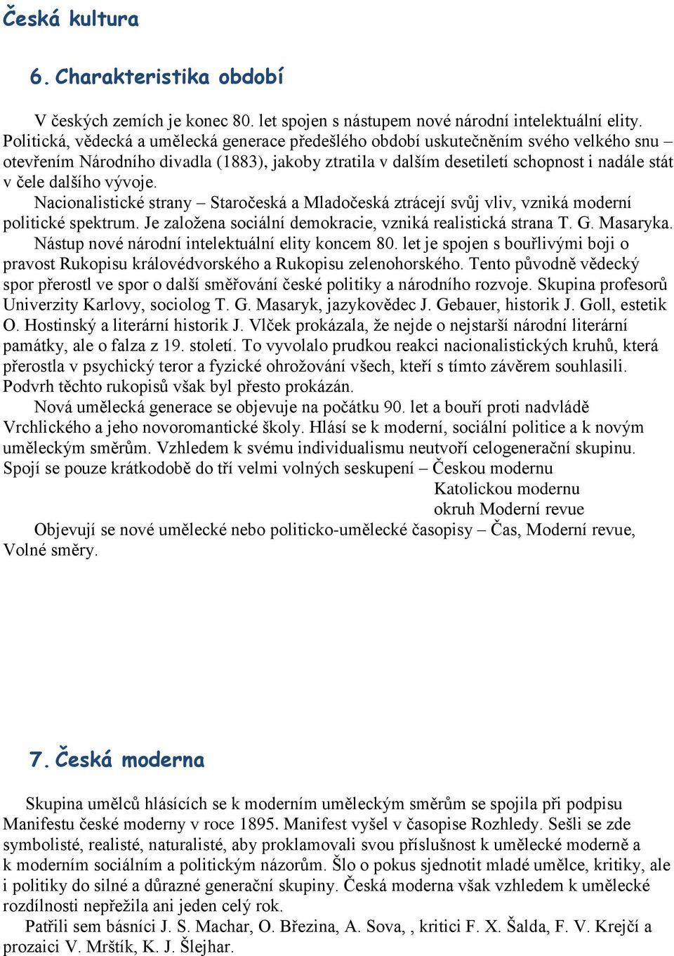 vývoje. Nacionalistické strany Staročeská a Mladočeská ztrácejí svůj vliv, vzniká moderní politické spektrum. Je založena sociální demokracie, vzniká realistická strana T. G. Masaryka.