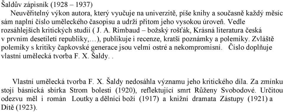 Zvláště polemiky s kritiky čapkovské generace jsou velmi ostré a nekompromisní. Číslo doplňuje vlastní umělecká tvorba F. X. Šaldy.. Vlastní umělecká tvorba F. X. Šaldy nedosáhla významu jeho kritického díla.