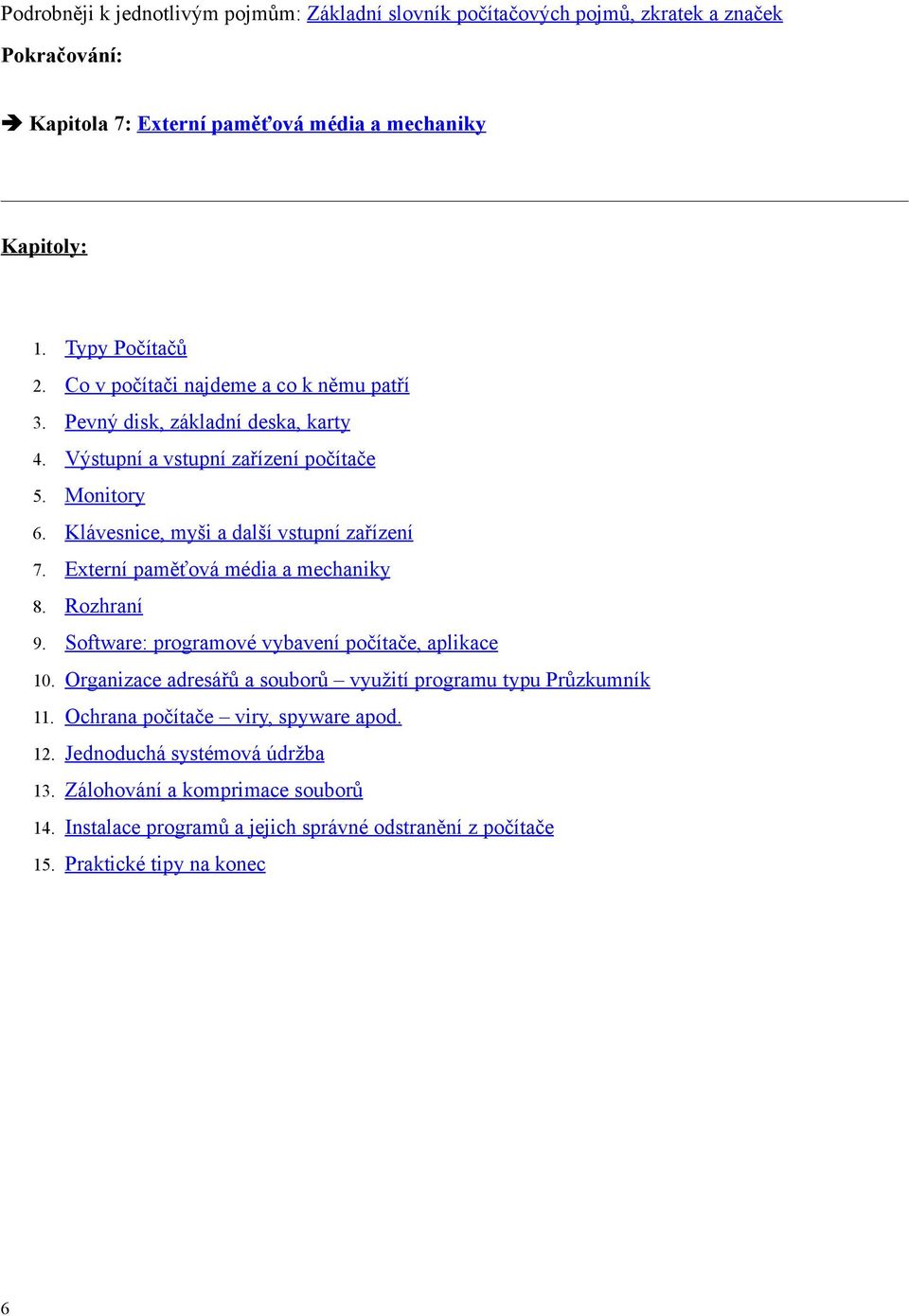 Externí paměťová média a mechaniky 8. Rozhraní 9. Software: programové vybavení počítače, aplikace 10. Organizace adresářů a souborů využití programu typu Průzkumník 11.