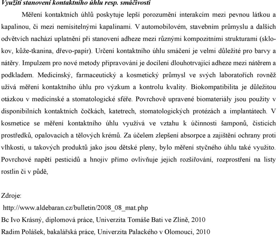 Určení kontaktního úhlu smáčení je velmi důležité pro barvy a nátěry. Impulzem pro nové metody připravování je docílení dlouhotrvající adheze mezi nátěrem a podkladem.