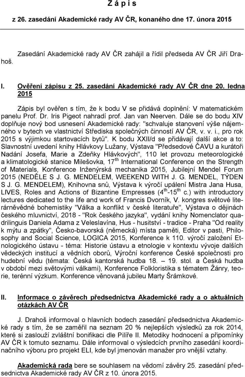 Dále se do bodu XIV doplňuje nový bod usnesení Akademické rady: "schvaluje stanovení výše nájemného v bytech ve vlastnictví Střediska společných činností AV ČR, v. v. i.