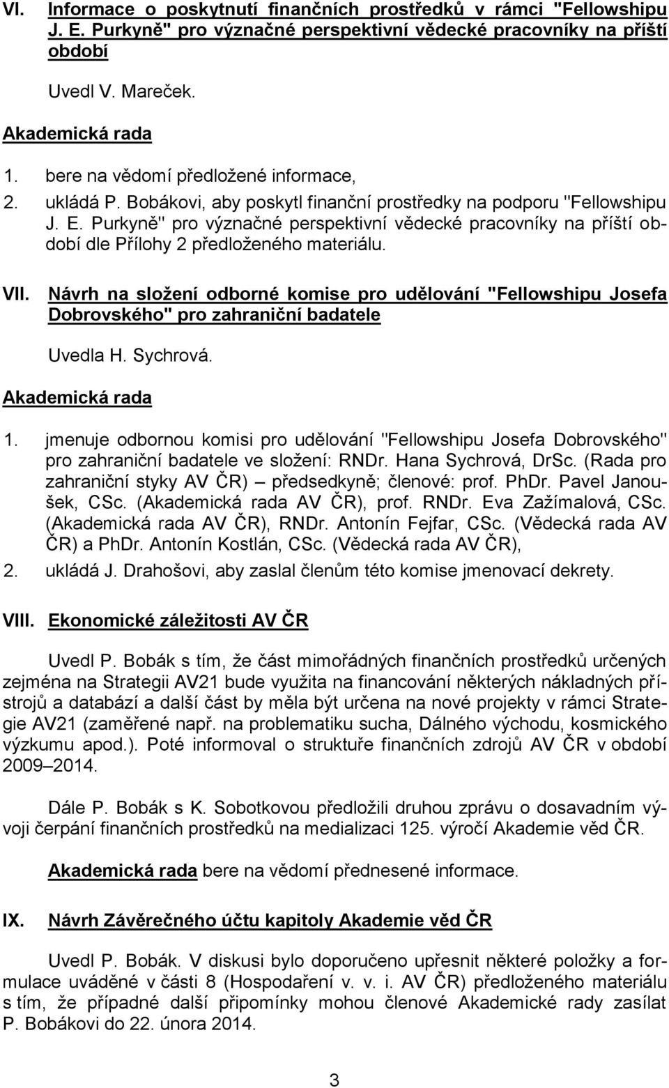 Purkyně" pro význačné perspektivní vědecké pracovníky na příští období dle Přílohy 2 předloženého materiálu. VII.