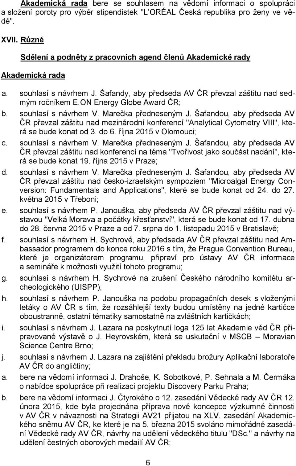 souhlasí s návrhem V. Marečka předneseným J. Šafandou, aby předseda AV ČR převzal záštitu nad mezinárodní konferencí "Analytical Cytometry VIII", která se bude konat od 3. do 6.