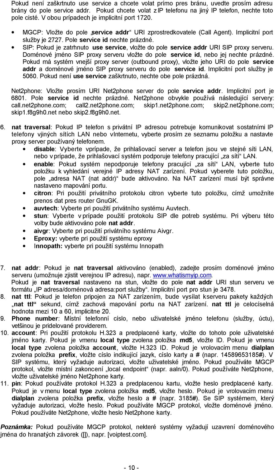 SIP: Pokud je zatrhnuto use service, vložte do pole service addr URI SIP proxy serveru. Doménové jméno SIP proxy serveru vložte do pole service id, nebo jej nechte prázdné.