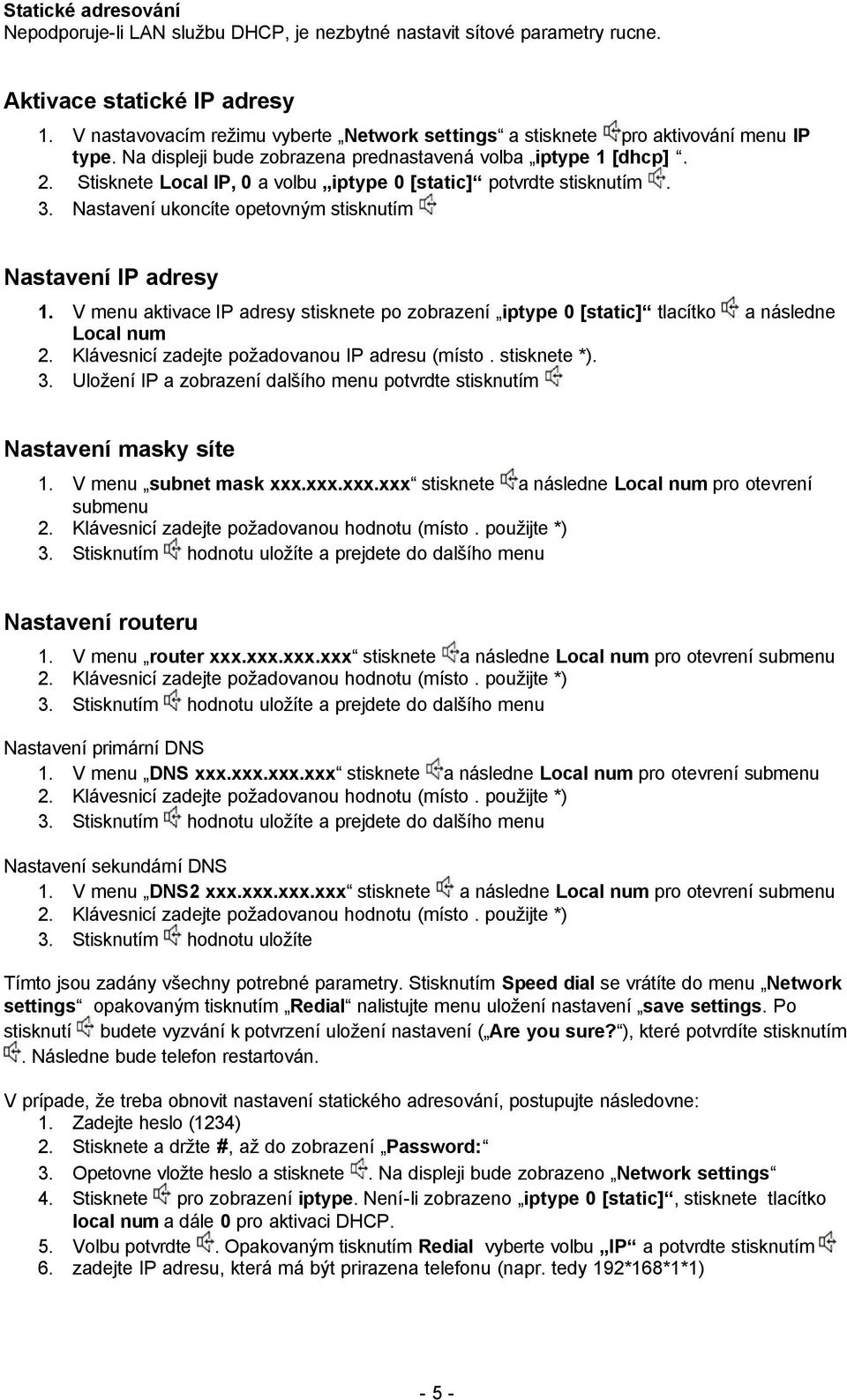 Stisknete Local IP, 0 a volbu iptype 0 [static] potvrdte stisknutím. 3. Nastavení ukoncíte opetovným stisknutím Nastavení IP adresy 1.