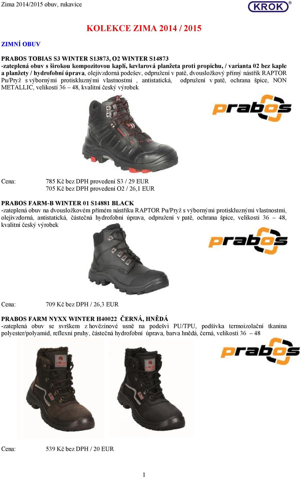 NON METALLIC, velikosti 36 48, kvalitní český výrobek 785 Kč bez DPH provedení S3 / 29 EUR 705 Kč bez DPH provedení O2 / 26,1 EUR PRABOS FARM-B WINTER 01 S14881 BLACK -zateplená obuv na dvousložkovém