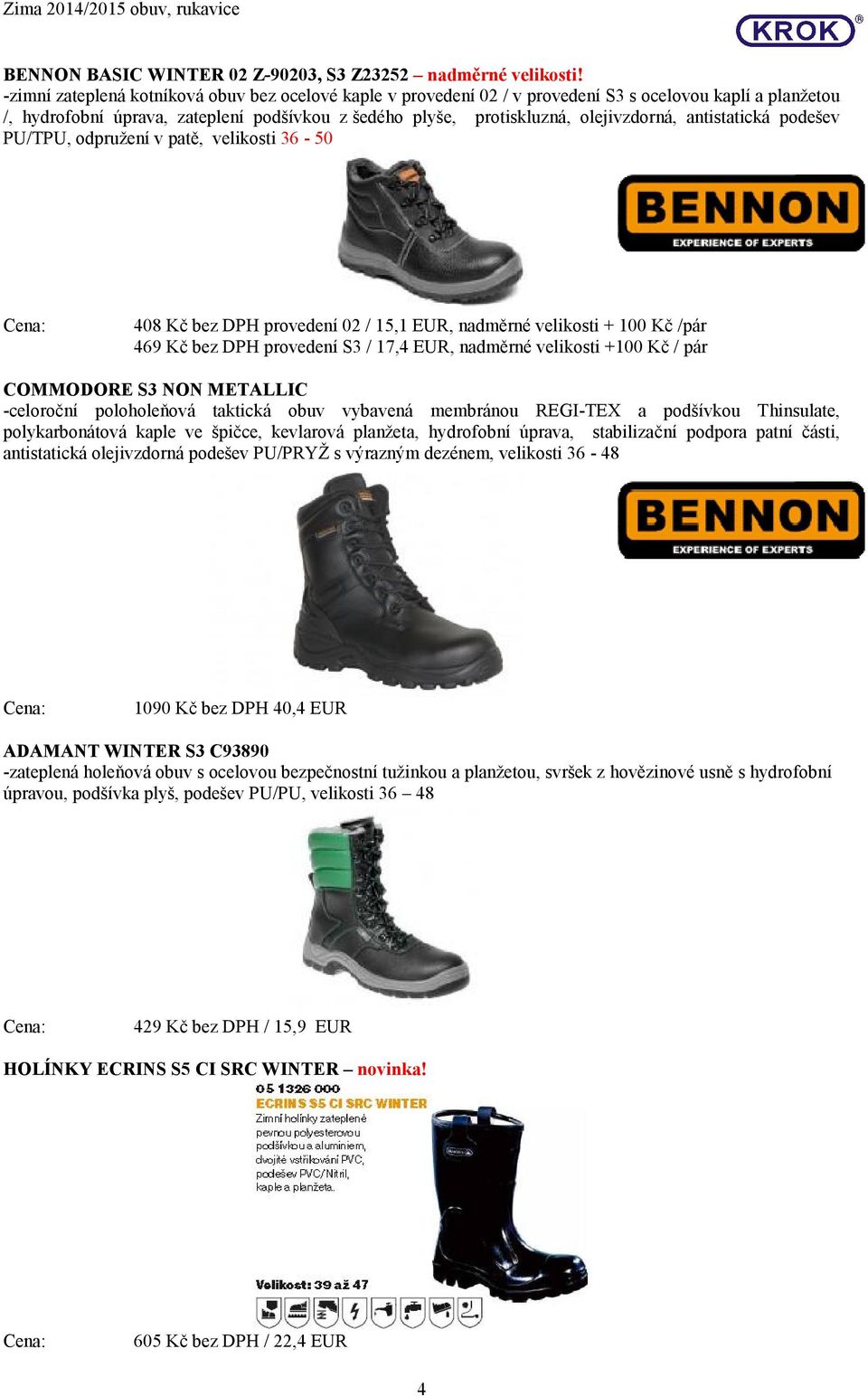 antistatická podešev PU/TPU, odpružení v patě, velikosti 36-50 408 Kč bez DPH provedení 02 / 15,1 EUR, nadměrné velikosti + 100 Kč /pár 469 Kč bez DPH provedení S3 / 17,4 EUR, nadměrné velikosti +100
