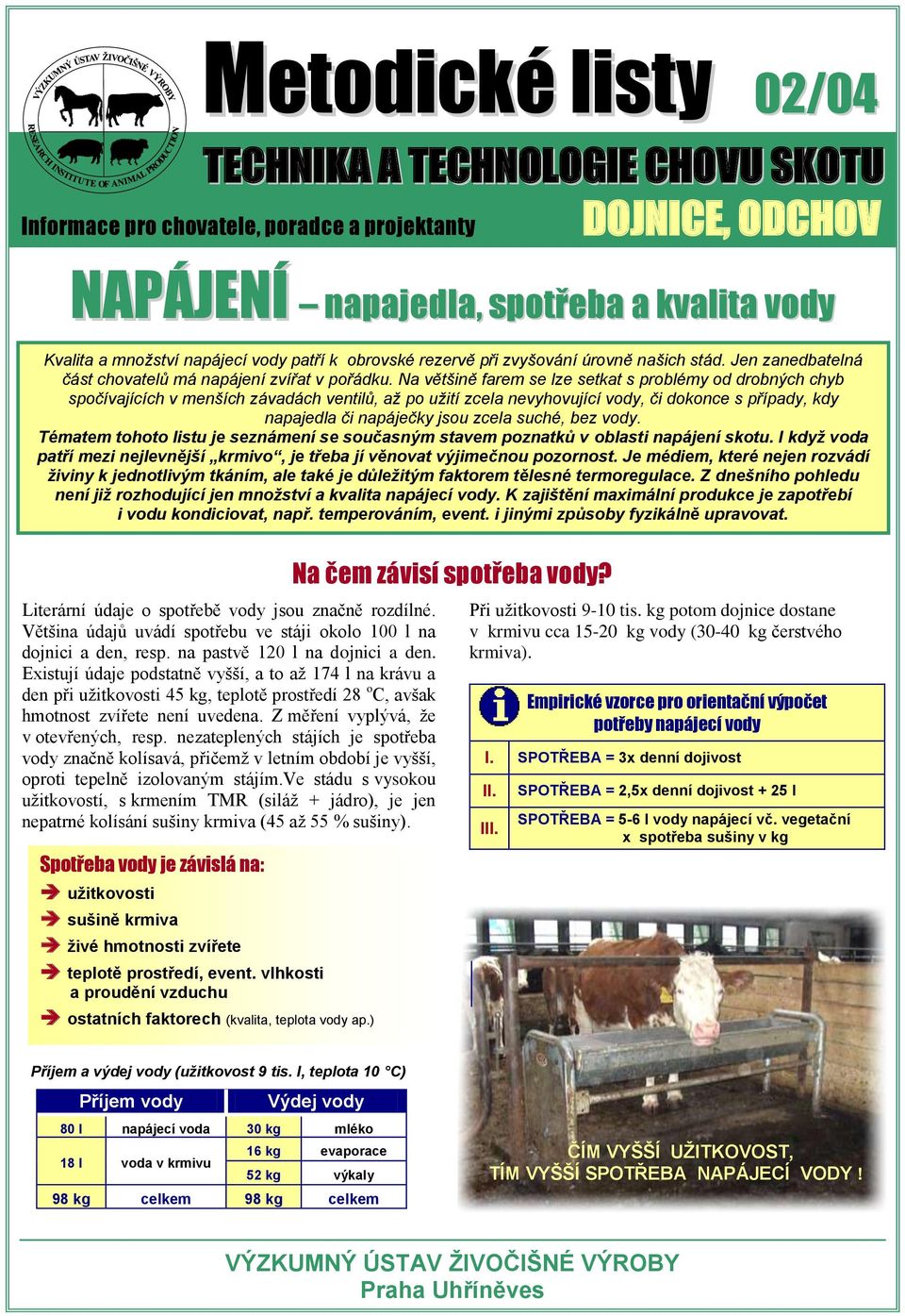 Na většině farem se lze setkat s problémy od drobných chyb spočívajících v menších závadách ventilů, až po užití zcela nevyhovující vody, či dokonce s případy, kdy napajedla či napáječky jsou zcela