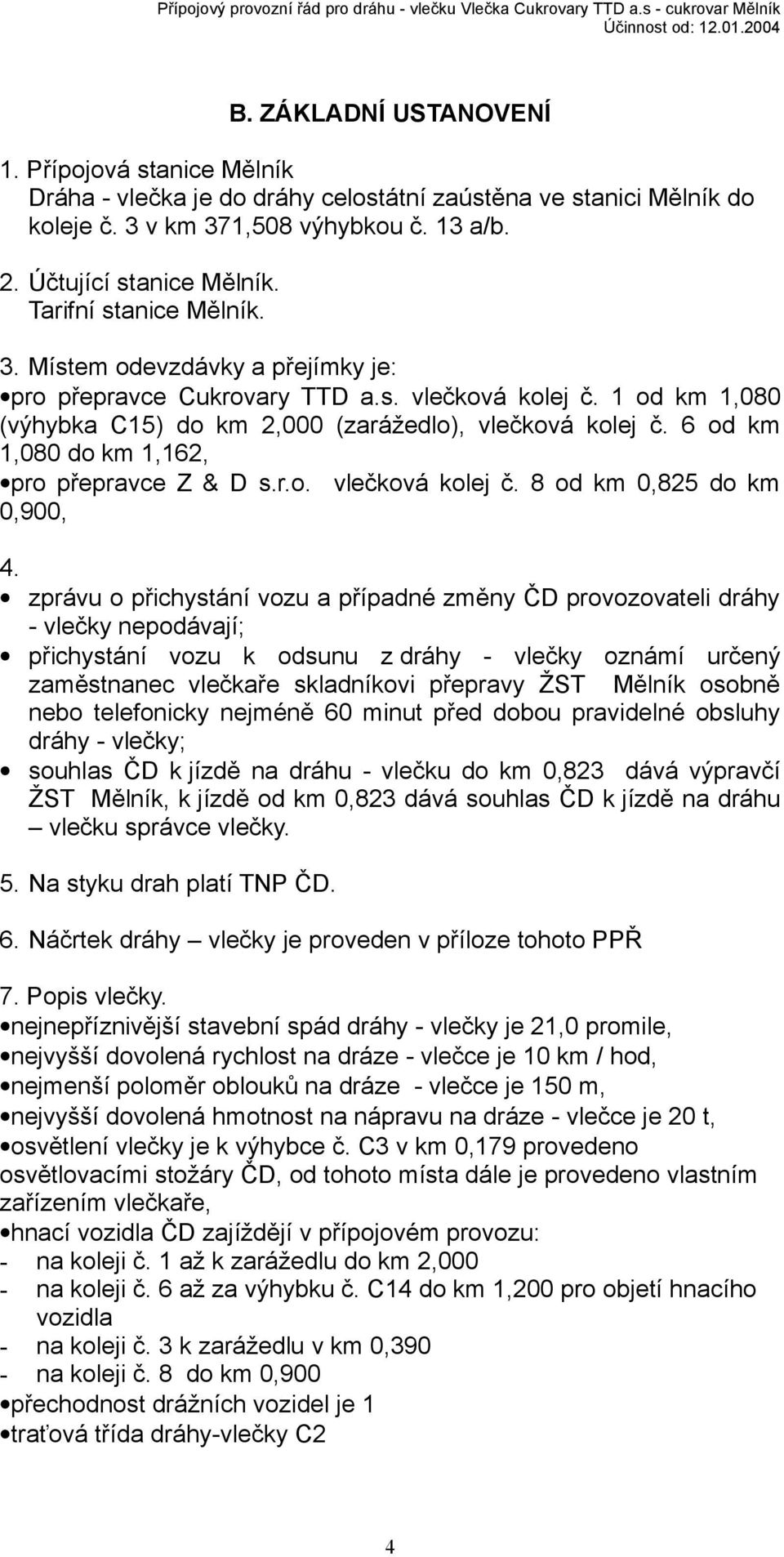 6 od km 1,080 do km 1,162, pro přepravce Z & D s.r.o. vlečková kolej č. 8 od km 0,825 do km 0,900, 4.