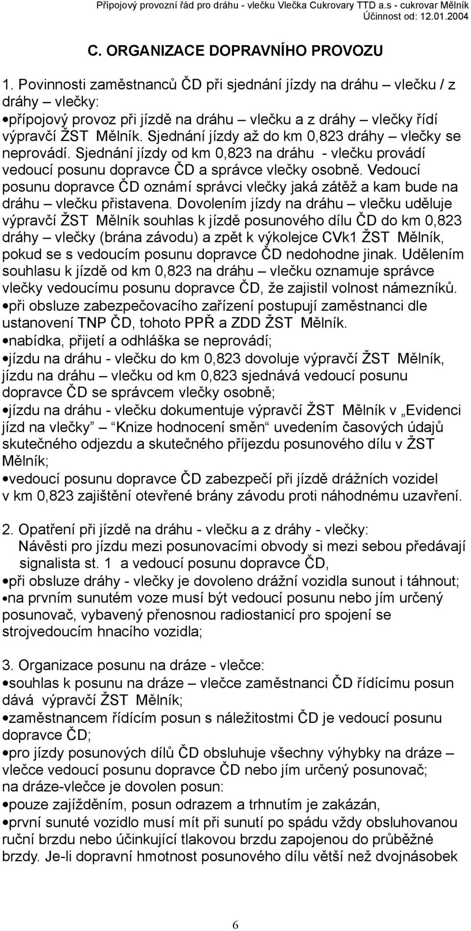 Vedoucí posunu dopravce ČD oznámí správci vlečky jaká zátěž a kam bude na dráhu vlečku přistavena.