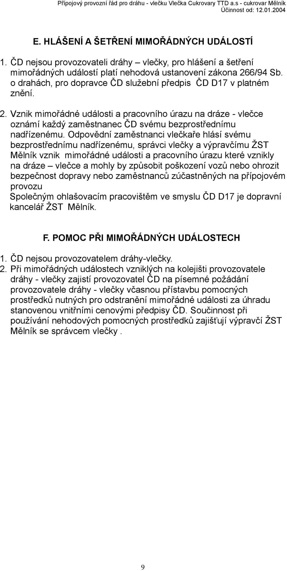 Odpovědní zaměstnanci vlečkaře hlásí svému bezprostřednímu nadřízenému, správci vlečky a výpravčímu ŽST Mělník vznik mimořádné události a pracovního úrazu které vznikly na dráze vlečce a mohly by