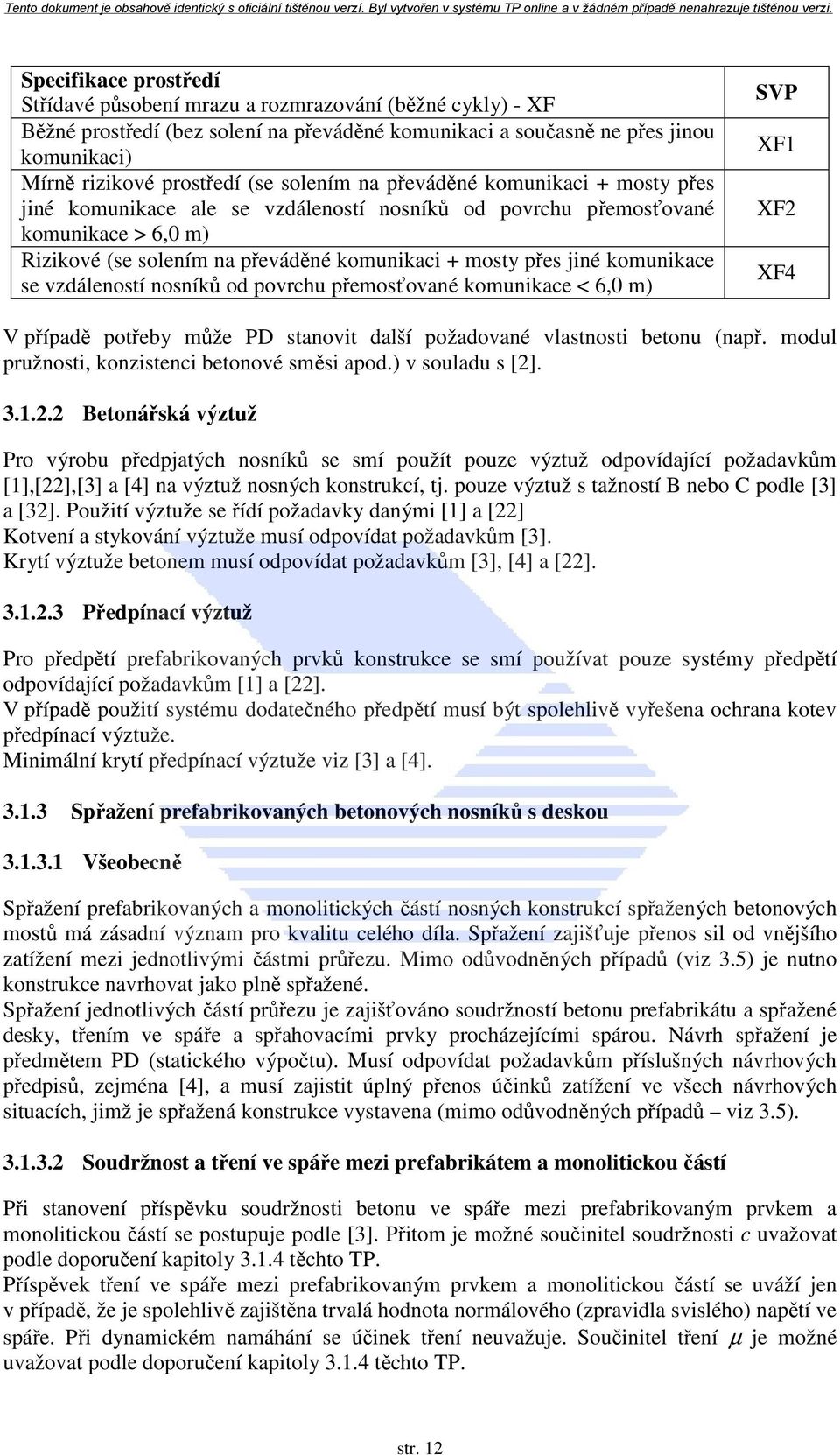 komunikace se vzdáleností nosníků od povrchu přemosťované komunikace < 6,0 m) SVP XF1 XF2 XF4 V případě potřeby může PD stanovit další požadované vlastnosti betonu (např.