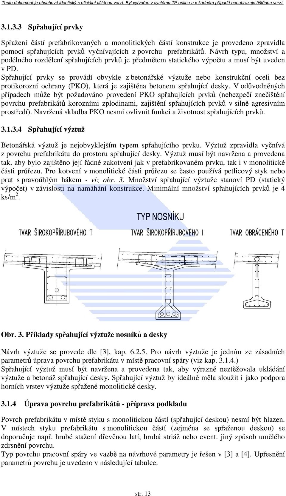 Spřahující prvky se provádí obvykle z betonářské výztuže nebo konstrukční oceli bez protikorozní ochrany (PKO), která je zajištěna betonem spřahující desky.