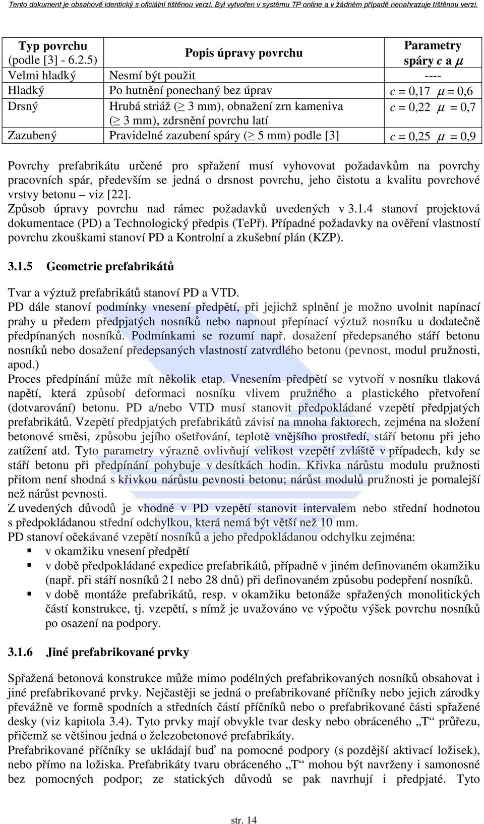 latí Zazubený Pravidelné zazubení spáry ( 5 mm) podle [3] c = 0,25 µ = 0,9 Povrchy prefabrikátu určené pro spřažení musí vyhovovat požadavkům na povrchy pracovních spár, především se jedná o drsnost