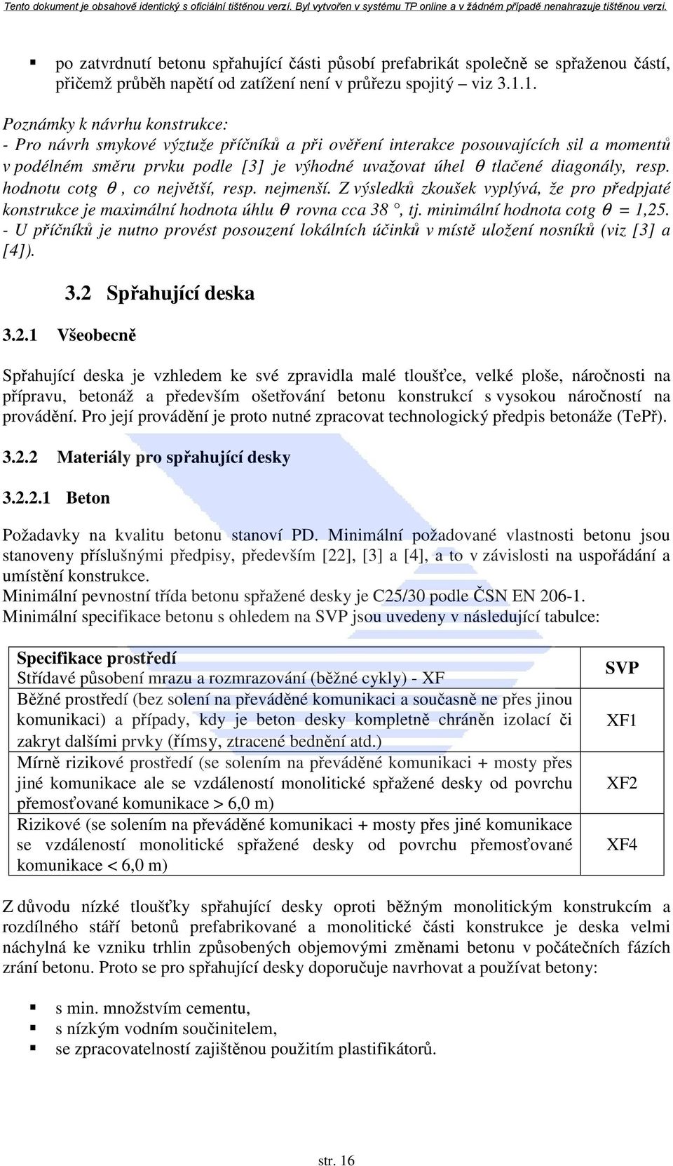 diagonály, resp. hodnotu cotg θ, co největší, resp. nejmenší. Z výsledků zkoušek vyplývá, že pro předpjaté konstrukce je maximální hodnota úhlu θ rovna cca 38, tj. minimální hodnota cotg θ = 1,25.
