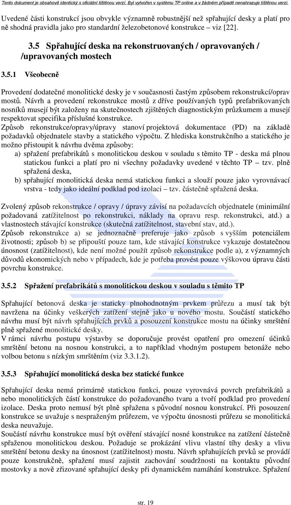 Návrh a provedení rekonstrukce mostů z dříve používaných typů prefabrikovaných nosníků musejí být založeny na skutečnostech zjištěných diagnostickým průzkumem a musejí respektovat specifika příslušné