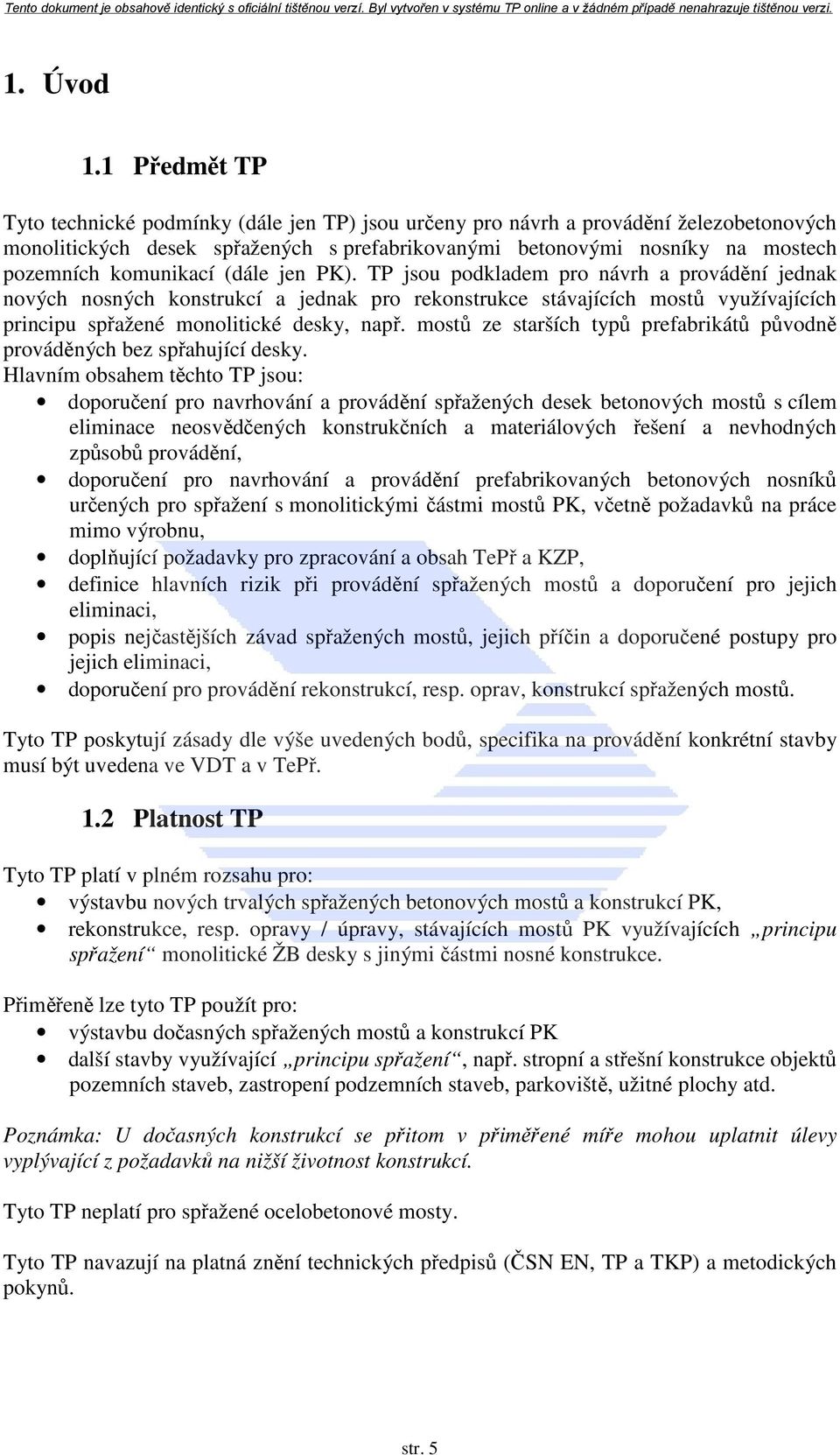 komunikací (dále jen PK). TP jsou podkladem pro návrh a provádění jednak nových nosných konstrukcí a jednak pro rekonstrukce stávajících mostů využívajících principu spřažené monolitické desky, např.