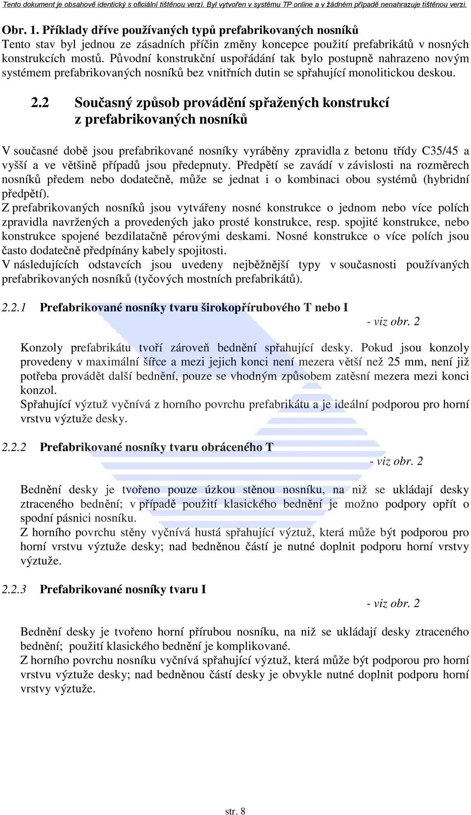 2 Současný způsob provádění spřažených konstrukcí z prefabrikovaných nosníků V současné době jsou prefabrikované nosníky vyráběny zpravidla z betonu třídy C35/45 a vyšší a ve většině případů jsou