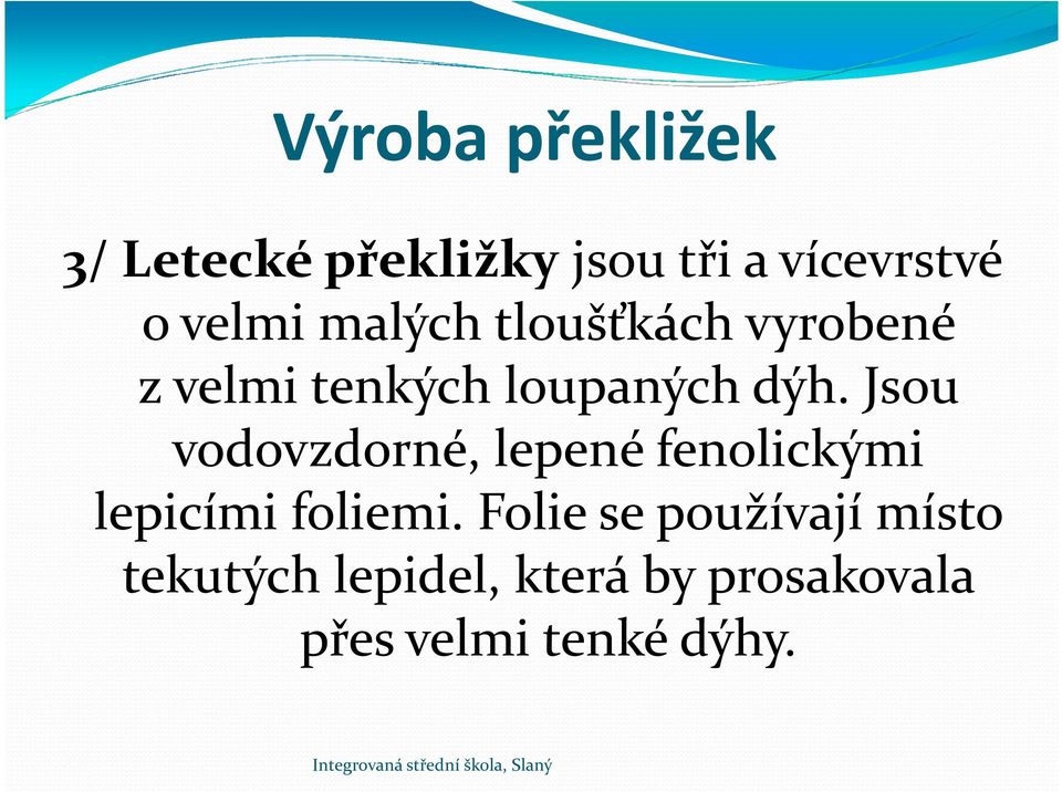 Jsou vodovzdorné, lepené fenolickými lepicími foliemi.