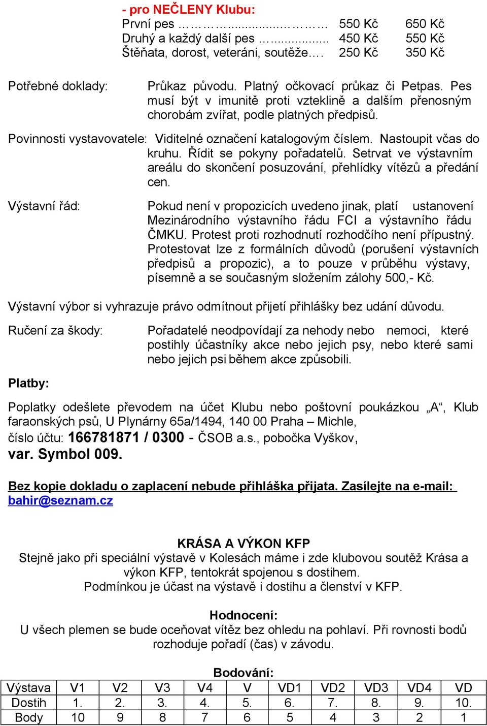 Nastoupit včas do kruhu. Řídit se pokyny pořadatelů. Setrvat ve výstavním areálu do skončení posuzování, přehlídky vítězů a předání cen.