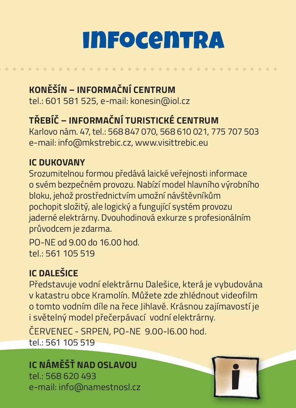 Nabízí model hlavního výrobního bloku, jehož prostřednictvím umožní návštěvníkům pochopit složitý, ale logický a fungující systém provozu jaderné elektrárny.