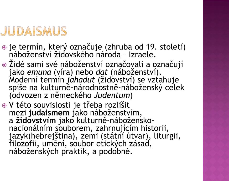 Moderní termín jahadut (židovství) se vztahuje spíše na kulturně-národnostně-náboženský celek (odvozen z německého Judentum) V této souvislosti