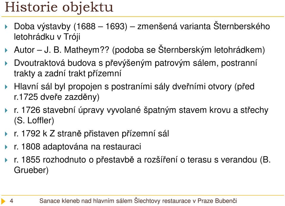 byl propojen s postraními sály dveřními otvory (před r.1725 dveře zazděny) r. 1726 stavební úpravy vyvolané špatným stavem krovu a střechy (S.