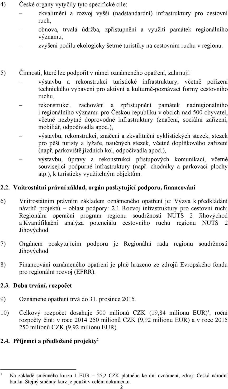 5) Činnosti, které lze podpořit v rámci oznámeného opatření, zahrnují: výstavbu a rekonstrukci turistické infrastruktury, včetně pořízení technického vybavení pro aktivní a kulturně-poznávací formy