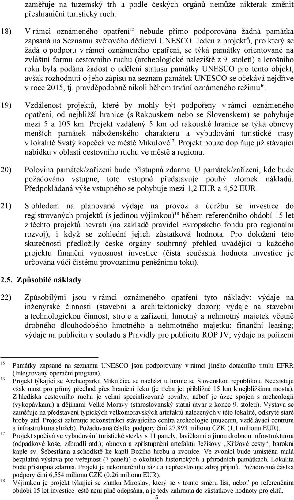 Jeden z projektů, pro který se žádá o podporu v rámci oznámeného opatření, se týká památky orientované na zvláštní formu cestovního ruchu (archeologické naleziště z 9.