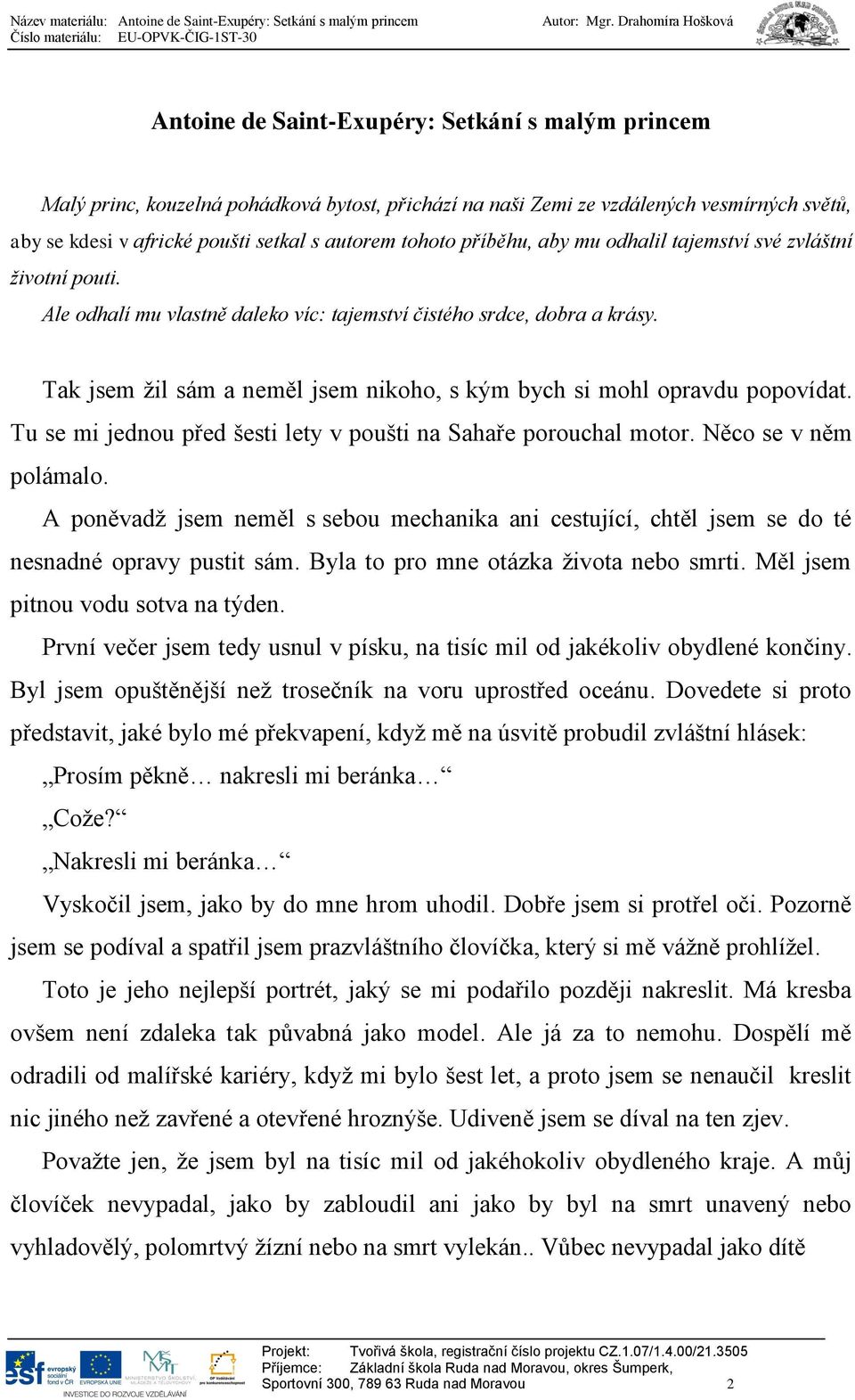 Tu se mi jednou před šesti lety v poušti na Sahaře porouchal motor. Něco se v něm polámalo. A poněvadž jsem neměl s sebou mechanika ani cestující, chtěl jsem se do té nesnadné opravy pustit sám.