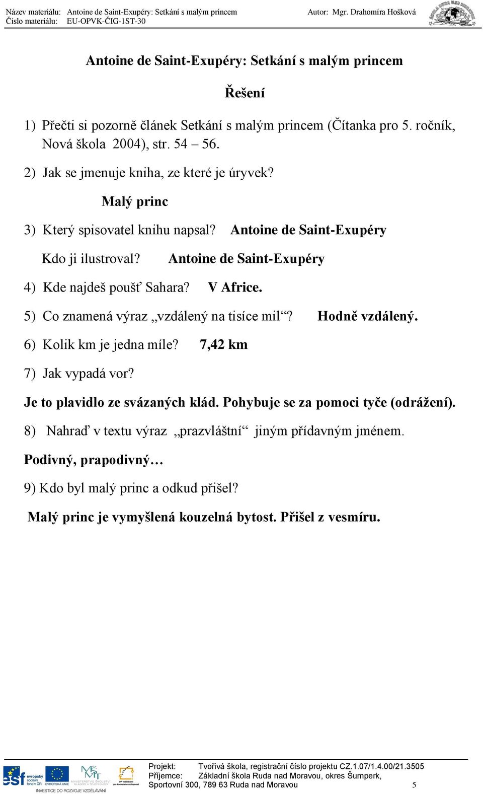 5) Co znamená výraz vzdálený na tisíce mil? Hodně vzdálený. 6) Kolik km je jedna míle? 7,42 km 7) Jak vypadá vor? Je to plavidlo ze svázaných klád.