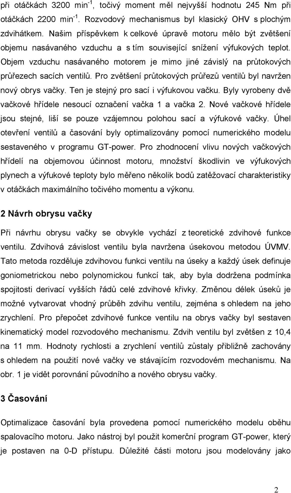 Objem vzduchu nasávaného motorem je mimo jiné závislý na průtokových průřezech sacích ventilů. Pro zvětšení průtokových průřezů ventilů byl navržen nový obrys vačky.