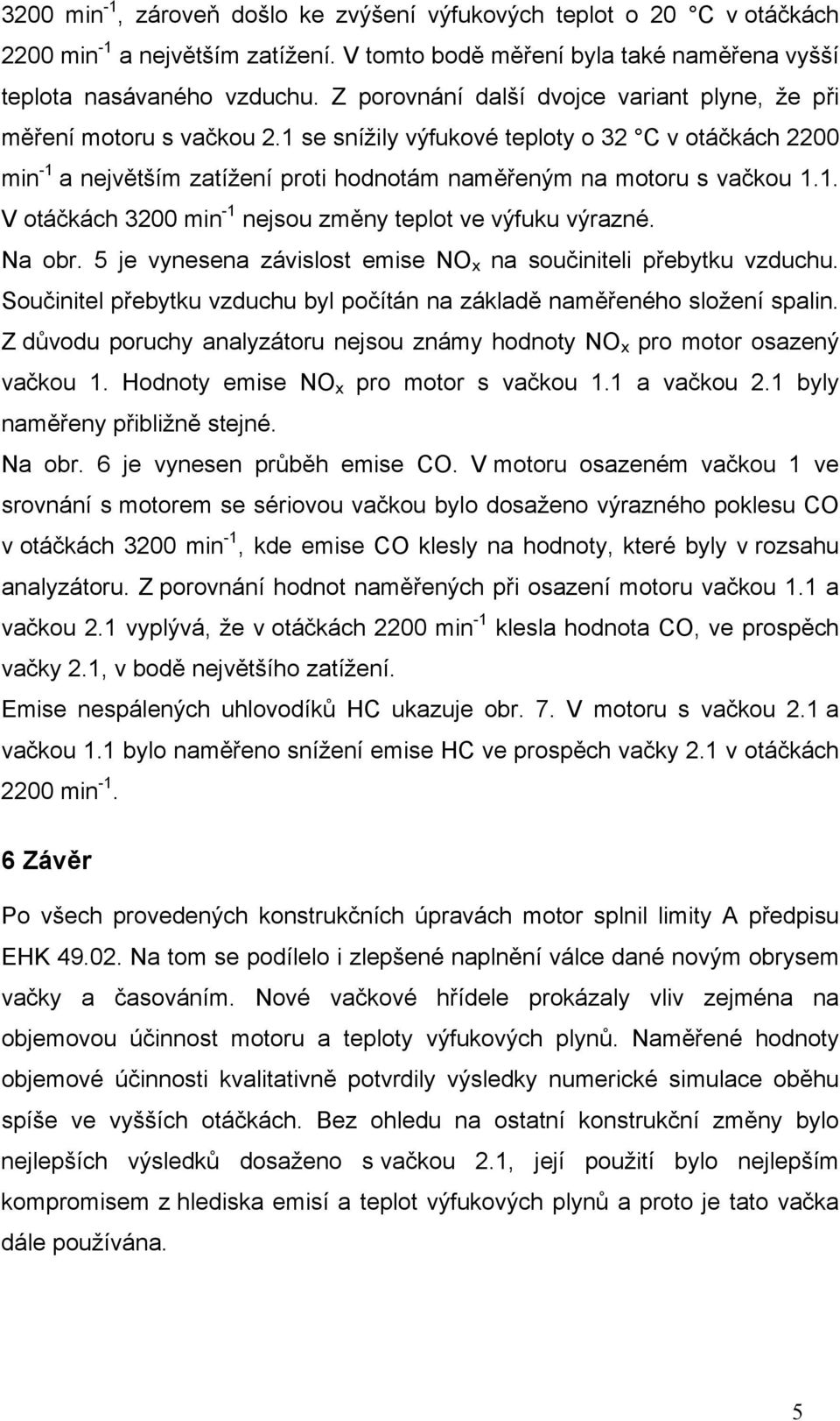 1. V otáčkách 3200 min -1 nejsou změny teplot ve výfuku výrazné. Na obr. 5 je vynesena závislost emise NO x na součiniteli přebytku vzduchu.