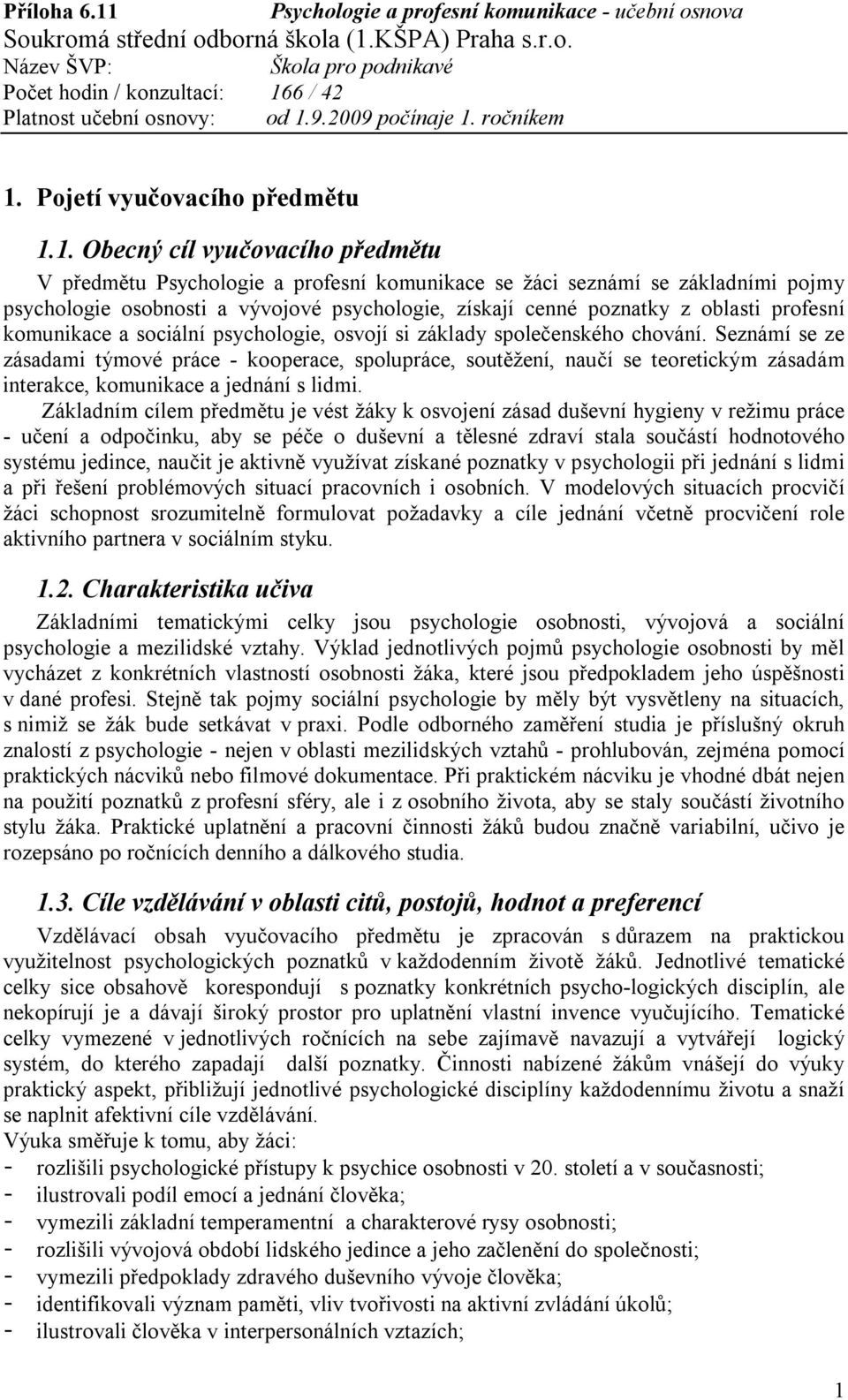 Seznámí se ze zásadami týmové práce - kooperace, spolupráce, soutěžení, naučí se teoretickým zásadám interakce, komunikace a jednání s lidmi.