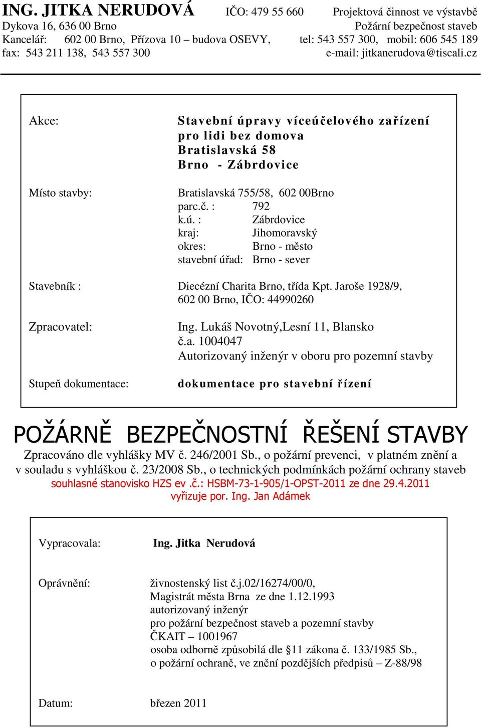 cz Akce: Místo stavby: Stavební úpravy víceúčelového zařízení pro lidi bez domova Bratislavská 58 Brno - Zábrdovice Bratislavská 755/58, 602 00Brno parc.č. : 792 k.ú. : Zábrdovice kraj: Jihomoravský okres: Brno - město stavební úřad: Brno - sever Stavebník : Diecézní Charita Brno, třída Kpt.